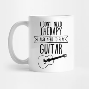 I Don't Need Therapy I Just Need To Play Guitar Mug